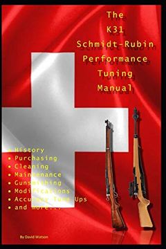 portada The k31 Schmidt Rubin Performance Tuning Manual: Gunsmithing Tips for Modifying Your k31 Schmidt Rubin Rifles. (in English)