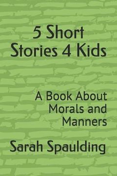 portada 5 Short Stories 4 Kids: A Book about Morals and Manners (en Inglés)