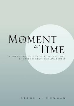 portada a moment in time: a poetic anthology of love, tragedy, encouragement, and awareness: a poetic anthology of love, tragedy, encouragement, (in English)