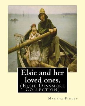 portada Elsie and her loved ones. By: Martha Finley: (Elsie Dinsmore Collection) (en Inglés)