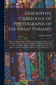 portada Descriptive Catalogue of Photographs of the Great Pyramid: Taken by Professor Piazzi Smyth, in Connection With His Three Vol. Book "Life and Work at t (en Inglés)