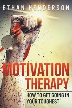 portada Motivation Therapy: How to Get Going in Your Toughest (en Inglés)