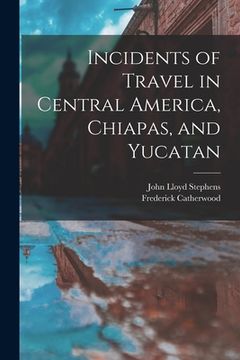 portada Incidents of Travel in Central America, Chiapas, and Yucatan (en Inglés)
