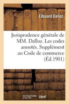 portada Jurisprudence Générale de MM. Dalloz. Les Codes Annotés. Supplément Au Code de Commerce (en Francés)