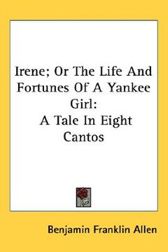 portada irene; or the life and fortunes of a yankee girl: a tale in eight cantos (in English)