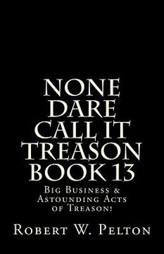 portada None Dare Call It Treason Book 13: Big Business & Astounding Acts of Treason! (en Inglés)