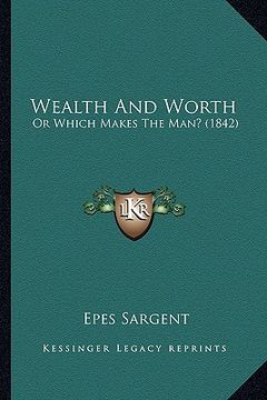 portada wealth and worth: or which makes the man? (1842) or which makes the man? (1842) (en Inglés)