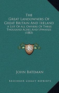 portada the great landowners of great britain and ireland: a list of all owners of three thousand acres and upwards (1883) (en Inglés)