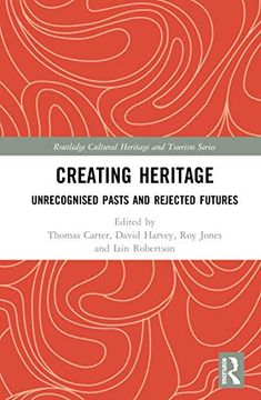 portada Creating Heritage: Unrecognised Pasts and Rejected Futures (Routledge Cultural Heritage and Tourism Series) (en Inglés)
