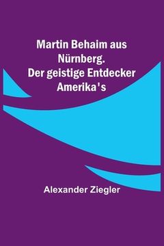 portada Martin Behaim aus Nürnberg. Der geistige Entdecker Amerika's (in German)