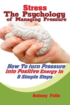 portada Stress: The Psychology of Managing Pressure: How to turn Pressure into Positive Energy In 5 Simple Steps (en Inglés)