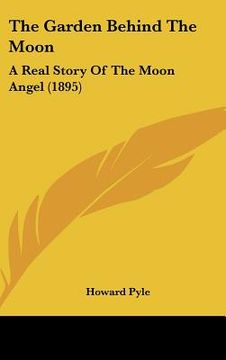 portada the garden behind the moon: a real story of the moon angel (1895) (en Inglés)