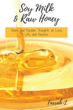 portada Soy Milk and Raw Honey: Poems and Random Thoughts on Love, Life, and Purpose (en Inglés)