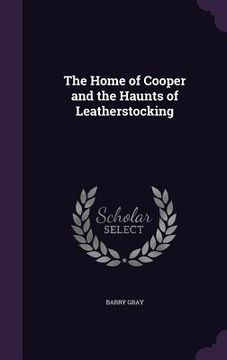 portada The Home of Cooper and the Haunts of Leatherstocking (en Inglés)