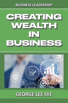 portada Creating Wealth IN Business: Key Considerations for Creating Wealth IN This Vehicle We Call Business (en Inglés)