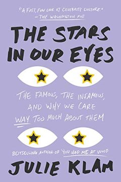 portada The Stars in our Eyes: The Famous, the Infamous, and why we Care way too Much About Them 