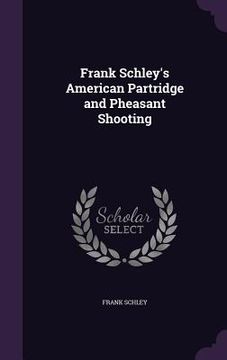 portada Frank Schley's American Partridge and Pheasant Shooting (en Inglés)