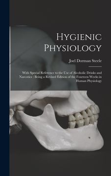 portada Hygienic Physiology: With Special Reference to the Use of Alcoholic Drinks and Narcotics: Being a Revised Edition of the Fourteen Weeks in (in English)