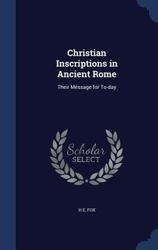 portada Christian Inscriptions in Ancient Rome: Their Message for To-day (en Inglés)
