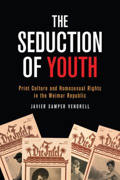 portada The Seduction of Youth: Print Culture and Homosexual Rights in the Weimar Republic (German and European Studies) 