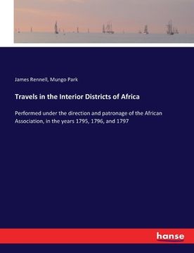 portada Travels in the Interior Districts of Africa: Performed under the direction and patronage of the African Association, in the years 1795, 1796, and 1797 (en Inglés)