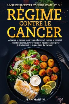 portada Livre de Recettes Et Guide Complet Du Régime Contre Le Cancer: Affamez le cancer sans vous affamer et gagnez le combat - Recettes saines, savoureuses (en Francés)