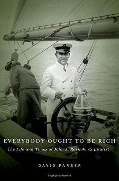 portada Everybody Ought to be Rich: The Life and Times of John j. Raskob, Capitalist (en Inglés)