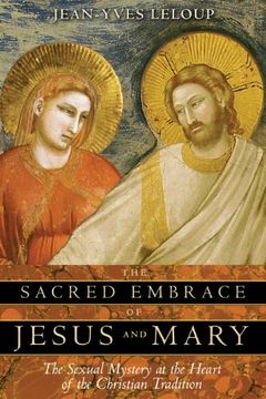 portada Sacred Embrace of Jesus and Mary: The Sexual Mystery at the Heart of the Christian Tradition (en Inglés)