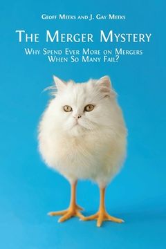 portada The Merger Mystery: Why Spend Ever More on Mergers When So Many Fail? (en Inglés)
