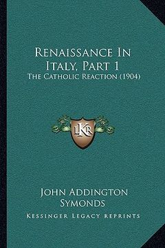portada renaissance in italy, part 1: the catholic reaction (1904) (en Inglés)