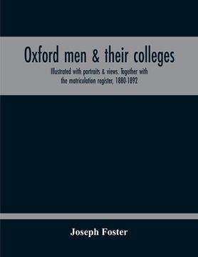 portada Oxford Men & Their Colleges. Illustrated With Portraits & Views. Together With The Matriculation Register, 1880-1892 (en Inglés)