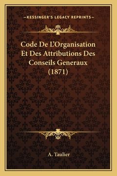 portada Code De L'Organisation Et Des Attributions Des Conseils Generaux (1871) (en Francés)