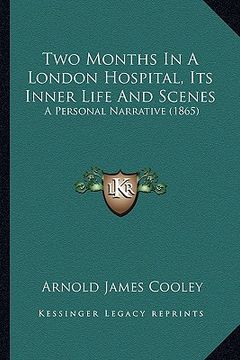 portada two months in a london hospital, its inner life and scenes: a personal narrative (1865) (en Inglés)