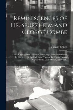 portada Reminiscences of Dr. Spurzheim and George Combe: and a Review of the Science of Phrenology, From the Period of Its Discovery by Dr. Gall, to the Time (in English)