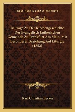 portada Beitrage Zu Der Kirchengeschichte Der Evangelisch Lutherischen Gemeinde Zu Frankfurt Am Main, Mit Besonderer Beziehung Auf Liturgie (1852) (en Alemán)