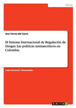 portada El Sistema Internacional de Regulación de Drogas: Las Políticas Antinarcóticos en Colombia