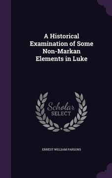 portada A Historical Examination of Some Non-Markan Elements in Luke (in English)