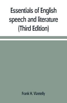 portada Essentials of English speech and literature; an outline of the origin and growth of the language, with chapters on the influence of the Bible, the val (en Inglés)