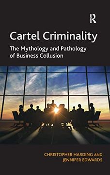 portada Cartel Criminality: The Mythology and Pathology of Business Collusion (en Inglés)