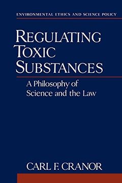 portada Regulating Toxic Substances: A Philosophy of Science and the law (Environmental Ethics and Science Policy Series) (en Inglés)