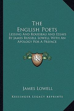 portada the english poets: lessing and rousseau and essays by james russell lowell with an apology for a preface (en Inglés)