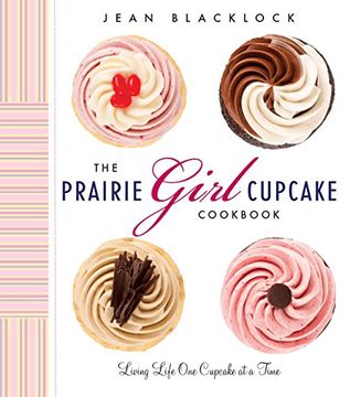 portada The Prairie Girl Cupcake Cookbook: Living Life one Cupcake at a Time (en Inglés)