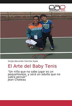 portada El Arte del Baby Tenis: "un Niño que no Sabe Jugar es un Pequeñoviejo, y Será un Adulto que no Sabrá Pensar”Jean Chateau
