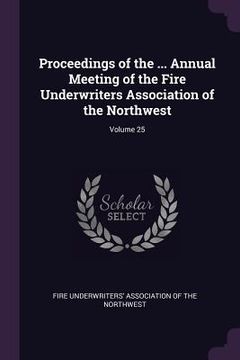 portada Proceedings of the ... Annual Meeting of the Fire Underwriters Association of the Northwest; Volume 25 (en Inglés)