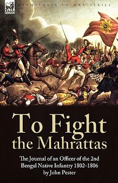 portada to fight the mahrattas: the journal of an officer of the 2nd bengal native infantry 1802-1806 (en Inglés)