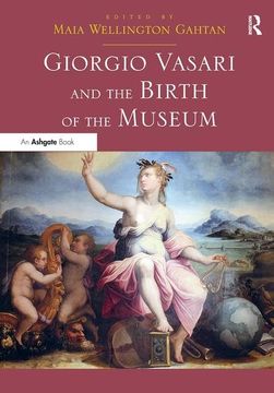 portada Giorgio Vasari and the Birth of the Museum. Edited by Maia Gahtan (en Inglés)