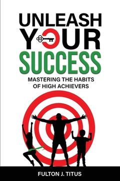 portada Unleash Your Success: Mastering the Habits of High Achievers (en Inglés)