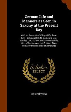 portada German Life and Manners as Seen in Saxony at the Present Day: With an Account of Village Life, Town Life, Fashionable Life, Domestic Life, Married Lif