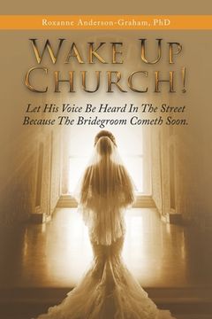 portada Wake up Church!: Let His Voice Be Heard in the Street Because the Bridegroom Cometh Soon. (en Inglés)