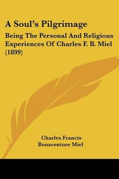 portada a soul's pilgrimage: being the personal and religious experiences of charles f. b. miel (1899) (en Inglés)